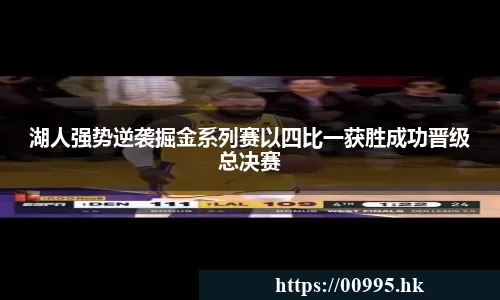 湖人强势逆袭掘金系列赛以四比一获胜成功晋级总决赛